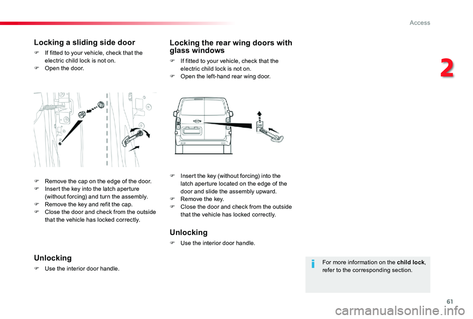 TOYOTA PROACE VERSO 2020  Owners Manual 61
For more information on the child lock, refer to the corresponding section.
Locking a sliding side door
F If fitted to your vehicle, check that the electric child lock is not on.F Open the door.
Lo