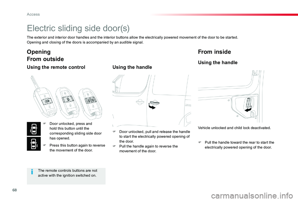 TOYOTA PROACE VERSO 2020  Owners Manual 68
Electric sliding side door(s)
The exterior and interior door handles and the interior buttons allow the electrically powered movement of the door to be started.Opening and closing of the doors is a