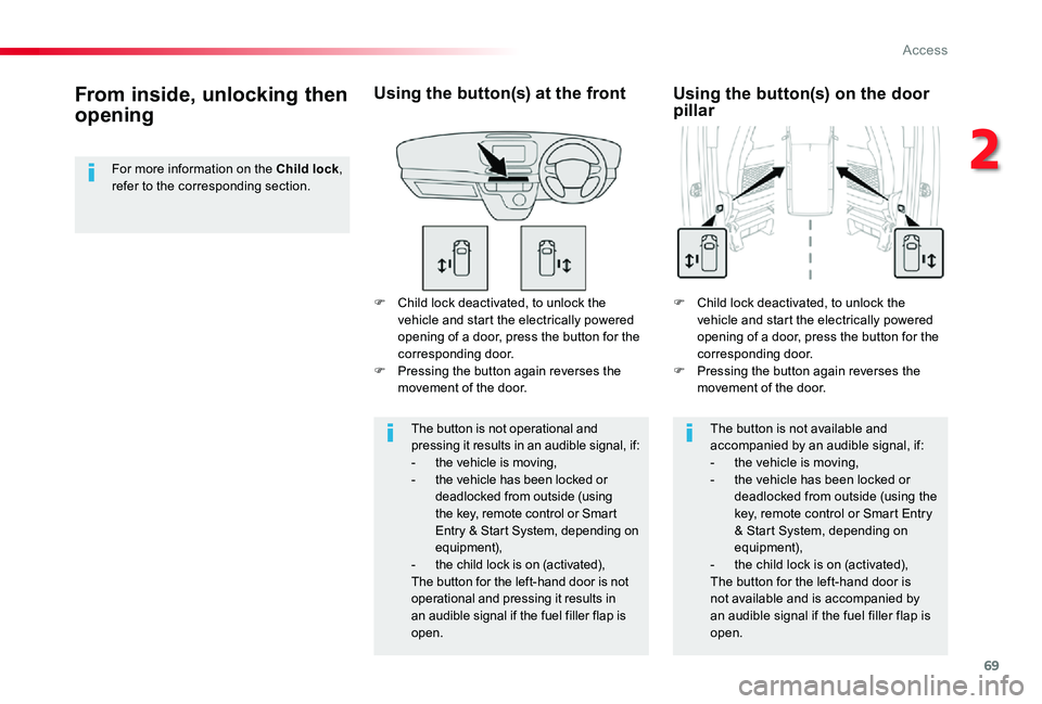 TOYOTA PROACE VERSO 2020  Owners Manual 69
F Child lock deactivated, to unlock the vehicle and start the electrically powered opening of a door, press the button for the corresponding door.F Pressing the button again reverses the movement o