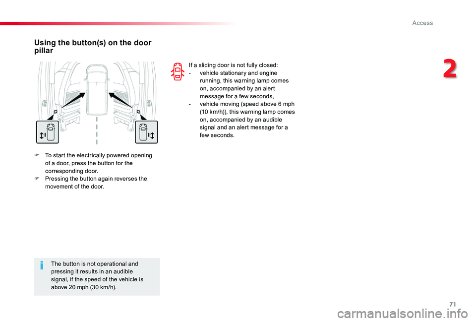 TOYOTA PROACE VERSO 2020  Owners Manual 71
F To start the electrically powered opening of a door, press the button for the corresponding door.F Pressing the button again reverses the movement of the door.
Using the button(s) on the door pil