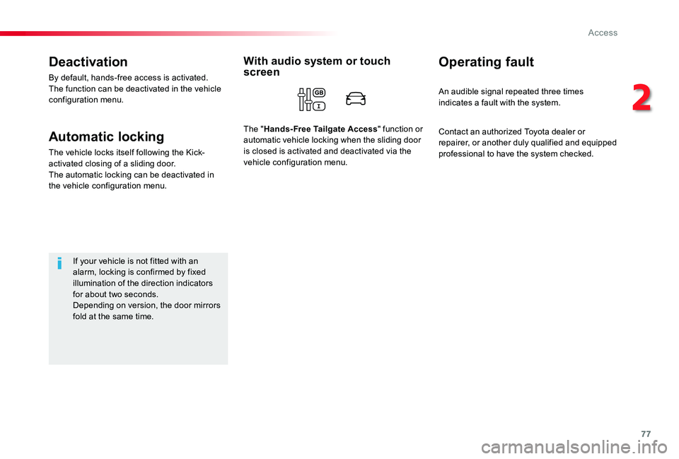 TOYOTA PROACE VERSO 2020  Owners Manual 77
Deactivation
By default, hands-free access is activated.The function can be deactivated in the vehicle configuration menu.
Automatic locking
The vehicle locks itself following the Kick-activated cl
