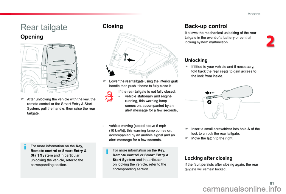 TOYOTA PROACE VERSO 2020  Owners Manual 81
For more information on the Key, Remote control or Smar t Entr y & Start System and in particular unlocking the vehicle, refer to the corresponding section.
For more information on the Key, Remote 