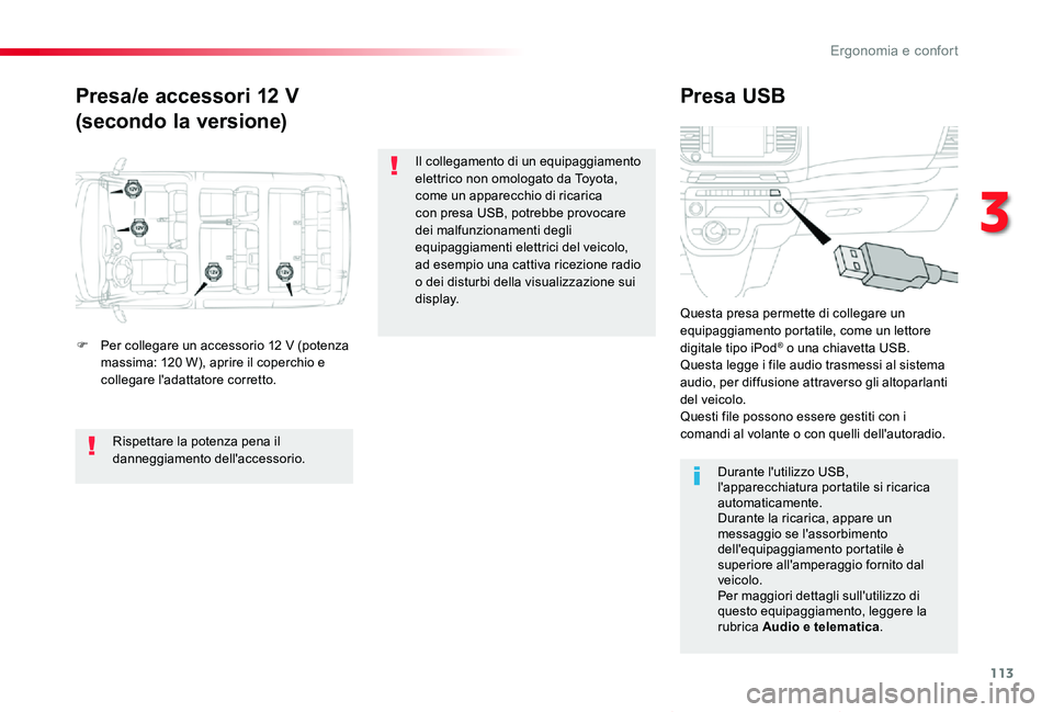 TOYOTA PROACE VERSO 2020 Manuale duso (in Italian) 113
Proace_Verso_IT_Chap03_ergonomie-et-confort_ed01-2019
Presa/e accessori 12 V
(secondo la versione)
Presa USB
F Per collegare un accessorio 12 V (potenza massima: 120 W), aprire il coperchio e coll TOYOTA PROACE VERSO 2020 Manuale duso (in Italian) 113
Proace_Verso_IT_Chap03_ergonomie-et-confort_ed01-2019
Presa/e accessori 12 V
(secondo la versione)
Presa USB
F Per collegare un accessorio 12 V (potenza massima: 120 W), aprire il coperchio e coll