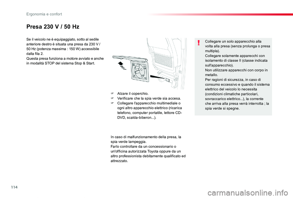 TOYOTA PROACE VERSO 2020 Manuale duso (in Italian) 114
Proace_Verso_IT_Chap03_ergonomie-et-confort_ed01-2019
Presa 230 V / 50 Hz
Se il veicolo ne è equipaggiato, sotto al sedile anteriore destro è situata una presa da 230 V / 50 Hz (potenza massima TOYOTA PROACE VERSO 2020 Manuale duso (in Italian) 114
Proace_Verso_IT_Chap03_ergonomie-et-confort_ed01-2019
Presa 230 V / 50 Hz
Se il veicolo ne è equipaggiato, sotto al sedile anteriore destro è situata una presa da 230 V / 50 Hz (potenza massima