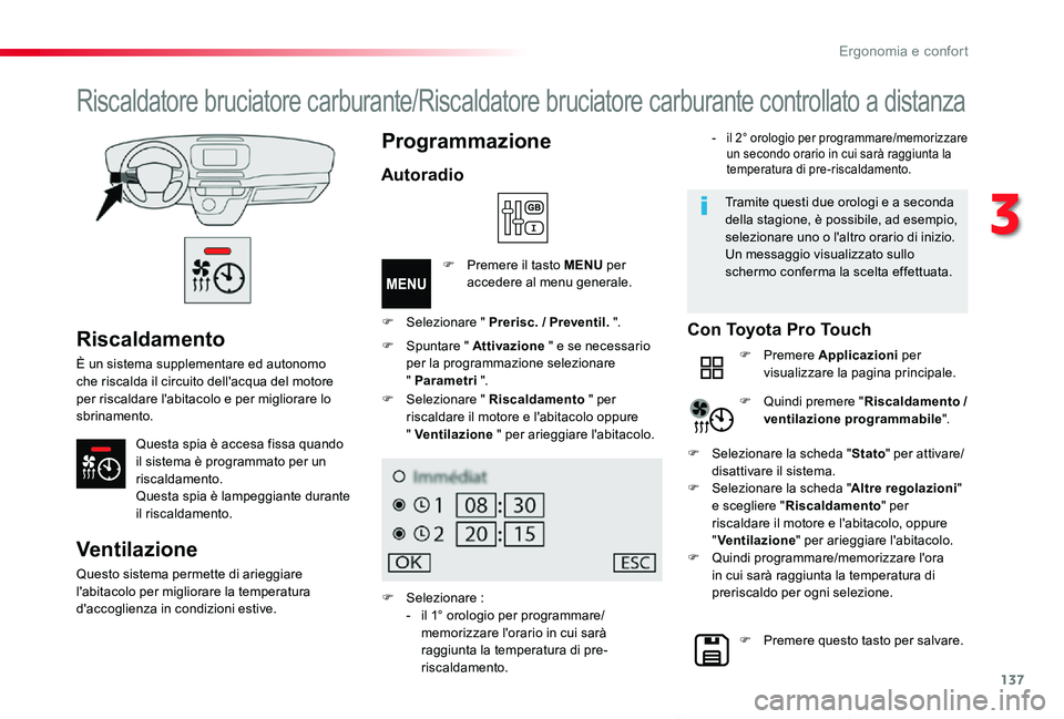 TOYOTA PROACE VERSO 2020 Manuale duso (in Italian) 137
Proace_Verso_IT_Chap03_ergonomie-et-confort_ed01-2019
Riscaldamento
È un sistema supplementare ed autonomo che riscalda il circuito dell'acqua del motore per riscaldare l'abitacolo e per TOYOTA PROACE VERSO 2020 Manuale duso (in Italian) 137
Proace_Verso_IT_Chap03_ergonomie-et-confort_ed01-2019
Riscaldamento
È un sistema supplementare ed autonomo che riscalda il circuito dell'acqua del motore per riscaldare l'abitacolo e per