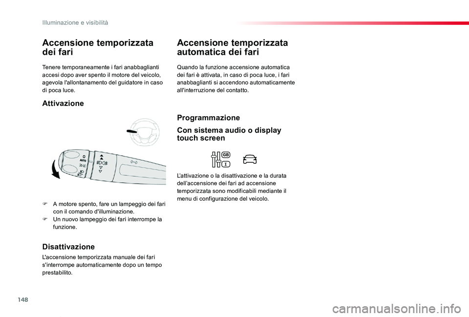 TOYOTA PROACE VERSO 2020  Manuale duso (in Italian) 148
Proace_Verso_IT_Chap04_eclairage-et-visibilite_ed01-2019
Tenere temporaneamente i fari anabbaglianti accesi dopo aver spento il motore del veicolo, agevola l'allontanamento del guidatore in ca