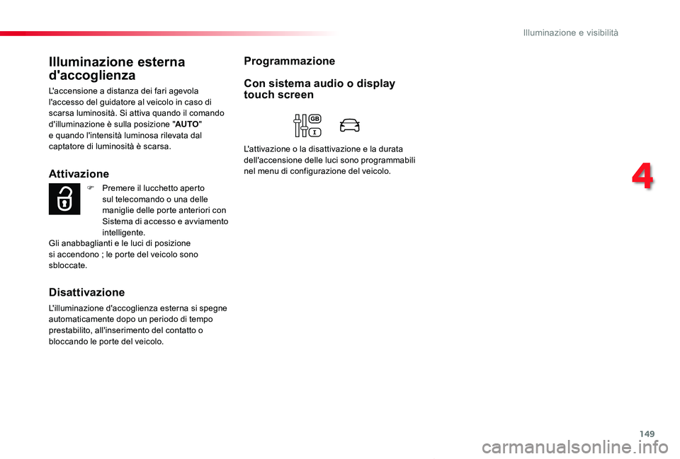 TOYOTA PROACE VERSO 2020 Manuale duso (in Italian) 149
Proace_Verso_IT_Chap04_eclairage-et-visibilite_ed01-2019
Illuminazione esterna
d'accoglienza
L'accensione a distanza dei fari agevola l'accesso del guidatore al veicolo in caso di sca TOYOTA PROACE VERSO 2020 Manuale duso (in Italian) 149
Proace_Verso_IT_Chap04_eclairage-et-visibilite_ed01-2019
Illuminazione esterna
d'accoglienza
L'accensione a distanza dei fari agevola l'accesso del guidatore al veicolo in caso di sca