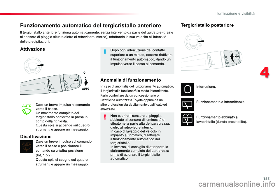 TOYOTA PROACE VERSO 2020 Manuale duso (in Italian) 155
Proace_Verso_IT_Chap04_eclairage-et-visibilite_ed01-2019
Funzionamento automatico del tergicristallo anteriore
Attivazione
Dare un breve impulso al comando verso il basso.Un movimento completo del TOYOTA PROACE VERSO 2020 Manuale duso (in Italian) 155
Proace_Verso_IT_Chap04_eclairage-et-visibilite_ed01-2019
Funzionamento automatico del tergicristallo anteriore
Attivazione
Dare un breve impulso al comando verso il basso.Un movimento completo del