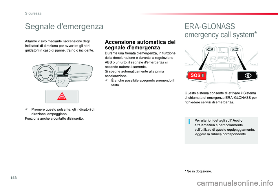 TOYOTA PROACE VERSO 2020  Manuale duso (in Italian) 158
Proace_Verso_IT_Chap05_securite_ed01-2019
Accensione automatica del 
segnale d'emergenza
Segnale d'emergenza
Durante una frenata d'emergenza, in funzione della decelerazione e durante 