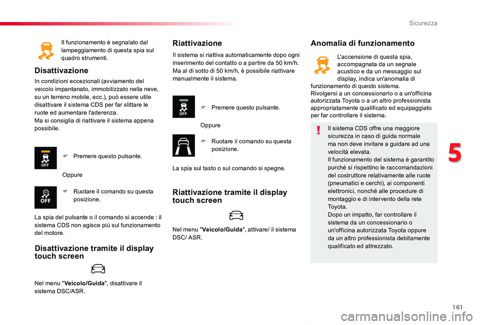 TOYOTA PROACE VERSO 2020 Manuale duso (in Italian) 161
Proace_Verso_IT_Chap05_securite_ed01-2019
Il funzionamento è segnalato dal lampeggiamento di questa spia sul quadro strumenti.
Disattivazione
In condizioni eccezionali (avviamento del veicolo imp TOYOTA PROACE VERSO 2020 Manuale duso (in Italian) 161
Proace_Verso_IT_Chap05_securite_ed01-2019
Il funzionamento è segnalato dal lampeggiamento di questa spia sul quadro strumenti.
Disattivazione
In condizioni eccezionali (avviamento del veicolo imp