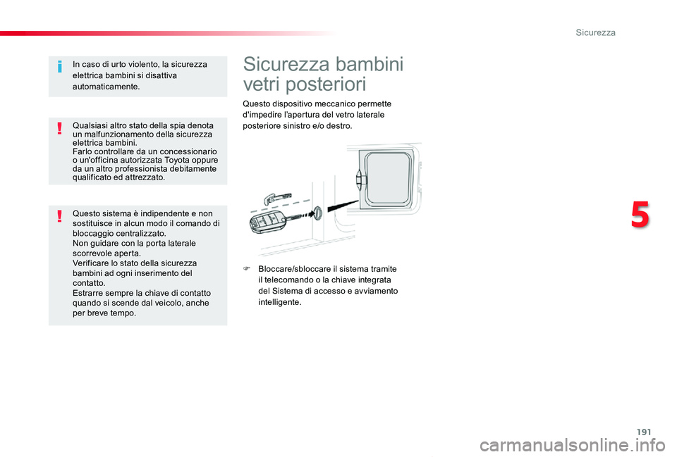 TOYOTA PROACE VERSO 2020  Manuale duso (in Italian) 191
Proace_Verso_IT_Chap05_securite_ed01-2019
Sicurezza bambini 
vetri posteriori
Questo dispositivo meccanico permette d'impedire l’apertura del vetro laterale posteriore sinistro e/o destro.
F