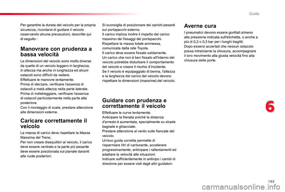 TOYOTA PROACE VERSO 2020 Manuale duso (in Italian) 193
Proace_Verso_IT_Chap06_conduite_ed01-2019
Per garantire la durata del veicolo per la propria sicurezza, ricordarsi di guidare il veicolo osser vando alcune precauzioni, descritte qui di seguito :
TOYOTA PROACE VERSO 2020 Manuale duso (in Italian) 193
Proace_Verso_IT_Chap06_conduite_ed01-2019
Per garantire la durata del veicolo per la propria sicurezza, ricordarsi di guidare il veicolo osser vando alcune precauzioni, descritte qui di seguito :