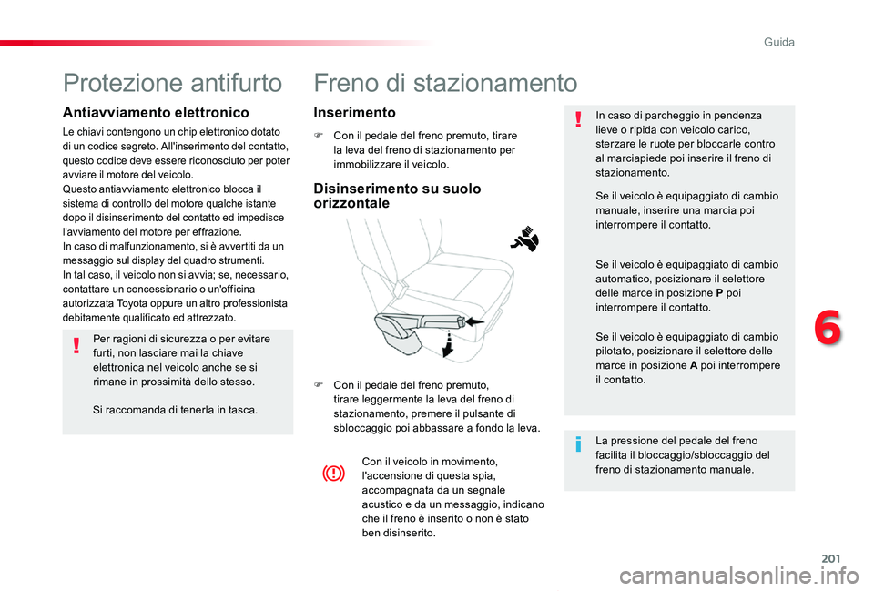 TOYOTA PROACE VERSO 2020 Manuale duso (in Italian) 201
Proace_Verso_IT_Chap06_conduite_ed01-2019
Freno di stazionamento
F Con il pedale del freno premuto, tirare la leva del freno di stazionamento per immobilizzare il veicolo.
F Con il pedale del fren TOYOTA PROACE VERSO 2020 Manuale duso (in Italian) 201
Proace_Verso_IT_Chap06_conduite_ed01-2019
Freno di stazionamento
F Con il pedale del freno premuto, tirare la leva del freno di stazionamento per immobilizzare il veicolo.
F Con il pedale del fren