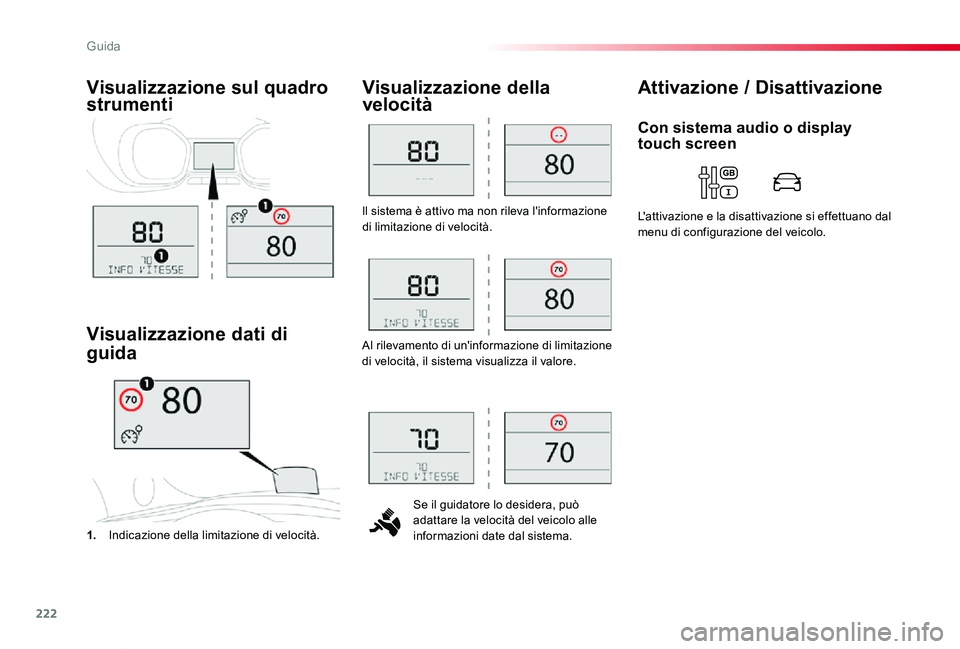 TOYOTA PROACE VERSO 2020  Manuale duso (in Italian) 222
Proace_Verso_IT_Chap06_conduite_ed01-2019
ll sistema è attivo ma non rileva l'informazione di limitazione di velocità.
Se il guidatore lo desidera, può adattare la velocità del veicolo all