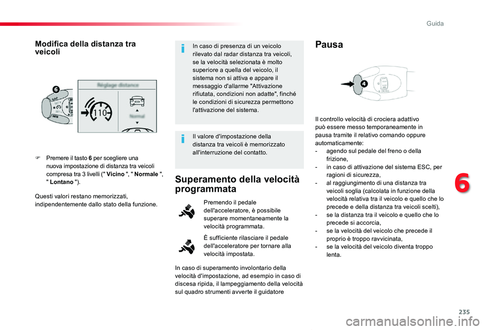 TOYOTA PROACE VERSO 2020 Manuale duso (in Italian) 235
Proace_Verso_IT_Chap06_conduite_ed01-2019
Questi valori restano memorizzati, indipendentemente dallo stato della funzione.
F Premere il tasto 6 per scegliere una nuova impostazione di distanza tra TOYOTA PROACE VERSO 2020 Manuale duso (in Italian) 235
Proace_Verso_IT_Chap06_conduite_ed01-2019
Questi valori restano memorizzati, indipendentemente dallo stato della funzione.
F Premere il tasto 6 per scegliere una nuova impostazione di distanza tra