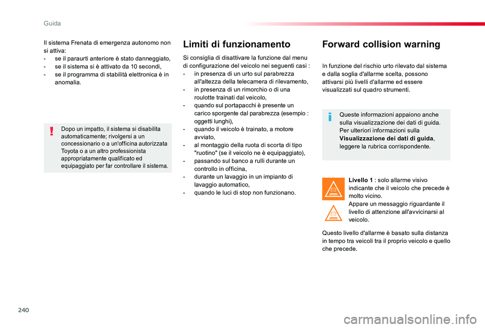 TOYOTA PROACE VERSO 2020 Manuale duso (in Italian) 240
Proace_Verso_IT_Chap06_conduite_ed01-2019
Il sistema Frenata di emergenza autonomo non si attiva:- se il paraurti anteriore è stato danneggiato,- se il sistema si è attivato da 10 secondi,- se i TOYOTA PROACE VERSO 2020 Manuale duso (in Italian) 240
Proace_Verso_IT_Chap06_conduite_ed01-2019
Il sistema Frenata di emergenza autonomo non si attiva:- se il paraurti anteriore è stato danneggiato,- se il sistema si è attivato da 10 secondi,- se i