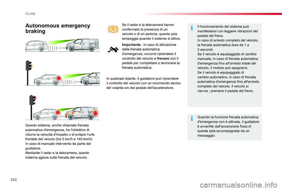 TOYOTA PROACE VERSO 2020 Manuale duso (in Italian) 242
Proace_Verso_IT_Chap06_conduite_ed01-2019
Questo sistema, anche chiamato frenata automatica d'emergenza, ha l'obiettivo di ridurre la velocità d'impatto o di evitare l'urto fronta TOYOTA PROACE VERSO 2020 Manuale duso (in Italian) 242
Proace_Verso_IT_Chap06_conduite_ed01-2019
Questo sistema, anche chiamato frenata automatica d'emergenza, ha l'obiettivo di ridurre la velocità d'impatto o di evitare l'urto fronta