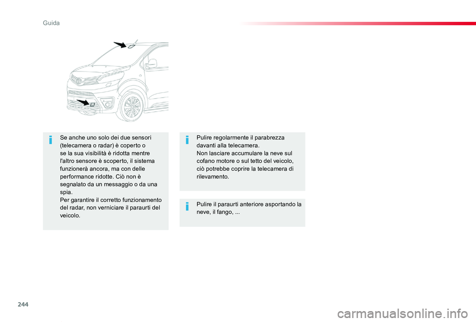 TOYOTA PROACE VERSO 2020  Manuale duso (in Italian) 244
Proace_Verso_IT_Chap06_conduite_ed01-2019
Pulire il paraurti anteriore asportando la neve, il fango, ...
Se anche uno solo dei due sensori (telecamera o radar) è coperto o se la sua visibilità 