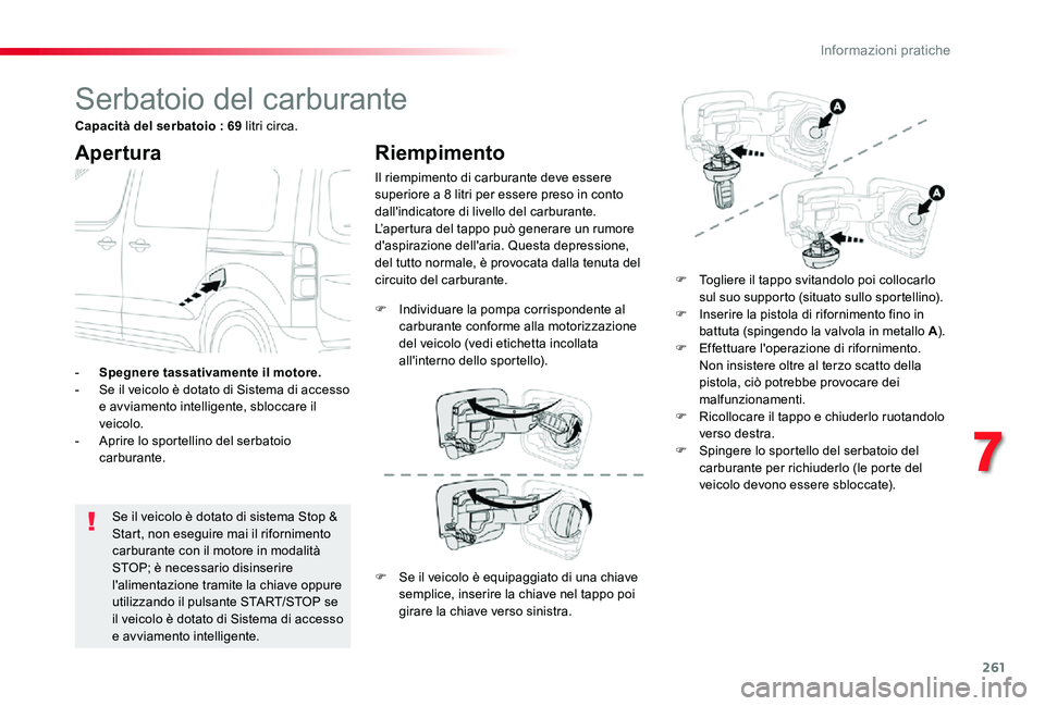 TOYOTA PROACE VERSO 2020 Manuale duso (in Italian) 261
Serbatoio del carburante
Apertura
Se il veicolo è dotato di sistema Stop & Start, non eseguire mai il rifornimento carburante con il motore in modalità STOP; è necessario disinserire l'alim TOYOTA PROACE VERSO 2020 Manuale duso (in Italian) 261
Serbatoio del carburante
Apertura
Se il veicolo è dotato di sistema Stop & Start, non eseguire mai il rifornimento carburante con il motore in modalità STOP; è necessario disinserire l'alim