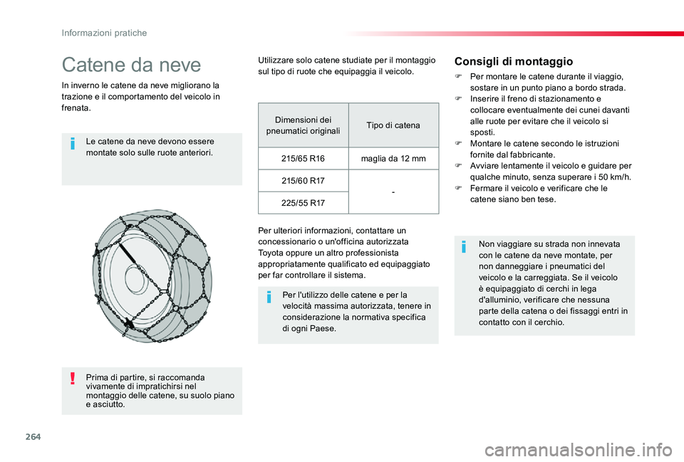 TOYOTA PROACE VERSO 2020 Manuale duso (in Italian) 264
Catene da neve
In inverno le catene da neve migliorano la trazione e il comportamento del veicolo in frenata.
Le catene da neve devono essere montate solo sulle ruote anteriori.
Per l'utilizzo TOYOTA PROACE VERSO 2020 Manuale duso (in Italian) 264
Catene da neve
In inverno le catene da neve migliorano la trazione e il comportamento del veicolo in frenata.
Le catene da neve devono essere montate solo sulle ruote anteriori.
Per l'utilizzo