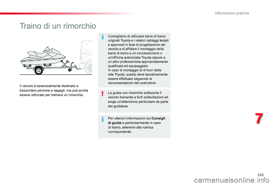 TOYOTA PROACE VERSO 2020  Manuale duso (in Italian) 265
Traino di un rimorchio
Consigliamo di utilizzare barre di traino originali Toyota e i relativi cablaggi testati e approvati in fase di progettazione del veicolo e di affidare il montaggio della ba