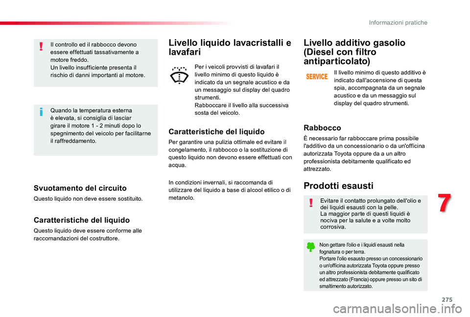 TOYOTA PROACE VERSO 2020 Manuale duso (in Italian) 275
Svuotamento del circuito
Questo liquido non deve essere sostituito.
Caratteristiche del liquido
Questo liquido deve essere conforme alle raccomandazioni del costruttore.
Il controllo ed il rabbocc TOYOTA PROACE VERSO 2020 Manuale duso (in Italian) 275
Svuotamento del circuito
Questo liquido non deve essere sostituito.
Caratteristiche del liquido
Questo liquido deve essere conforme alle raccomandazioni del costruttore.
Il controllo ed il rabbocc