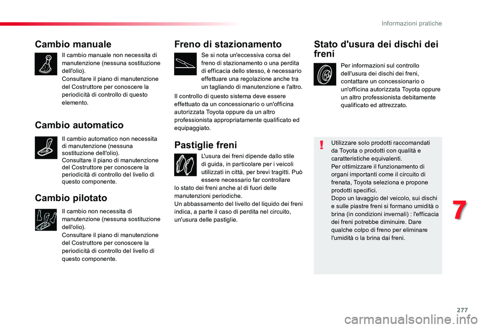 TOYOTA PROACE VERSO 2020 Manuale duso (in Italian) 277
Cambio manuale
Il cambio manuale non necessita di manutenzione (nessuna sostituzione dell'olio).Consultare il piano di manutenzione del Costruttore per conoscere la periodicità di controllo d TOYOTA PROACE VERSO 2020 Manuale duso (in Italian) 277
Cambio manuale
Il cambio manuale non necessita di manutenzione (nessuna sostituzione dell'olio).Consultare il piano di manutenzione del Costruttore per conoscere la periodicità di controllo d
