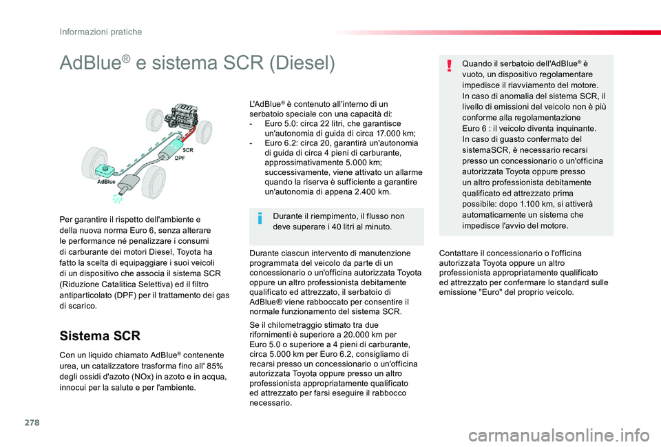 TOYOTA PROACE VERSO 2020 Manuale duso (in Italian) 278
AdBlue® e sistema SCR (Diesel)
Per garantire il rispetto dell'ambiente e della nuova norma Euro 6, senza alterare le per formance né penalizzare i consumi di carburante dei motori Diesel, To TOYOTA PROACE VERSO 2020 Manuale duso (in Italian) 278
AdBlue® e sistema SCR (Diesel)
Per garantire il rispetto dell'ambiente e della nuova norma Euro 6, senza alterare le per formance né penalizzare i consumi di carburante dei motori Diesel, To