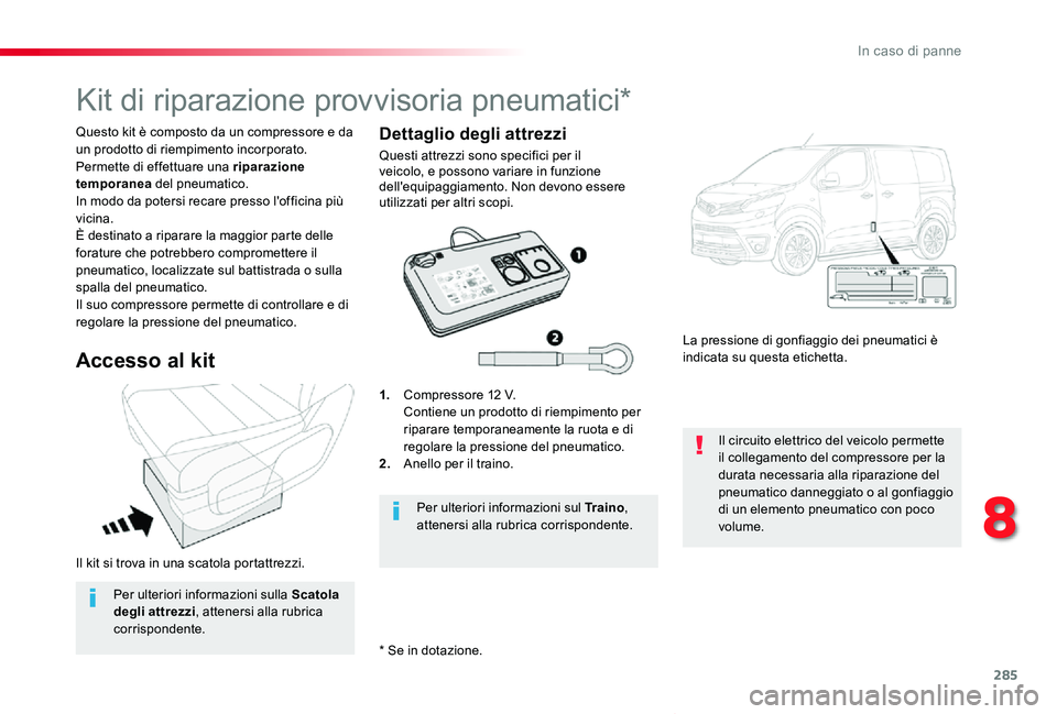 TOYOTA PROACE VERSO 2020 Manuale duso (in Italian) 285
Proace_Verso_IT_Chap08_En-cas-de-panne_ed01-2019
Il kit si trova in una scatola portattrezzi.
Questo kit è composto da un compressore e da un prodotto di riempimento incorporato.Permette di effet TOYOTA PROACE VERSO 2020 Manuale duso (in Italian) 285
Proace_Verso_IT_Chap08_En-cas-de-panne_ed01-2019
Il kit si trova in una scatola portattrezzi.
Questo kit è composto da un compressore e da un prodotto di riempimento incorporato.Permette di effet