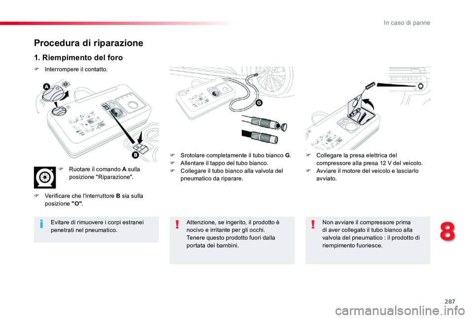 TOYOTA PROACE VERSO 2020  Manuale duso (in Italian) 287
Proace_Verso_IT_Chap08_En-cas-de-panne_ed01-2019
Procedura di riparazione
1. Riempimento del foro
F Srotolare completamente il tubo bianco G.F Allentare il tappo del tubo bianco.F Collegare il tub