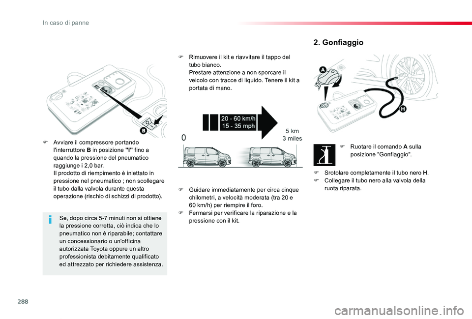 TOYOTA PROACE VERSO 2020 Manuale duso (in Italian) 288
Proace_Verso_IT_Chap08_En-cas-de-panne_ed01-2019
Se, dopo circa 5 -7 minuti non si ottiene la pressione corretta, ciò indica che lo pneumatico non è riparabile; contattare un concessionario o un TOYOTA PROACE VERSO 2020 Manuale duso (in Italian) 288
Proace_Verso_IT_Chap08_En-cas-de-panne_ed01-2019
Se, dopo circa 5 -7 minuti non si ottiene la pressione corretta, ciò indica che lo pneumatico non è riparabile; contattare un concessionario o un