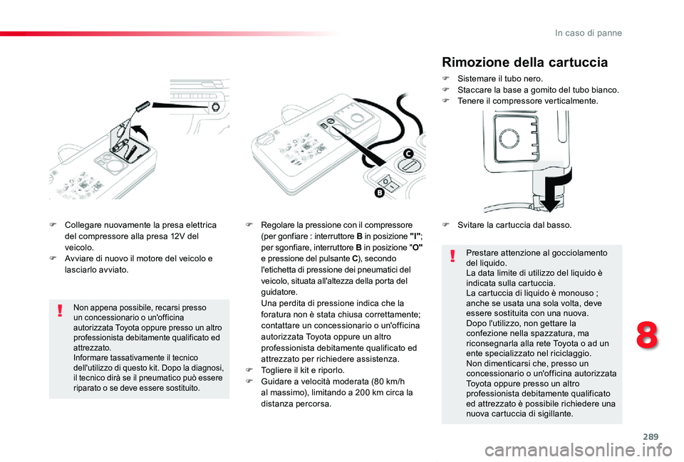 TOYOTA PROACE VERSO 2020 Manuale duso (in Italian) 289
Proace_Verso_IT_Chap08_En-cas-de-panne_ed01-2019
F Collegare nuovamente la presa elettrica del compressore alla presa 12V del veicolo.F Avviare di nuovo il motore del veicolo e lasciarlo avviato.
TOYOTA PROACE VERSO 2020 Manuale duso (in Italian) 289
Proace_Verso_IT_Chap08_En-cas-de-panne_ed01-2019
F Collegare nuovamente la presa elettrica del compressore alla presa 12V del veicolo.F Avviare di nuovo il motore del veicolo e lasciarlo avviato.