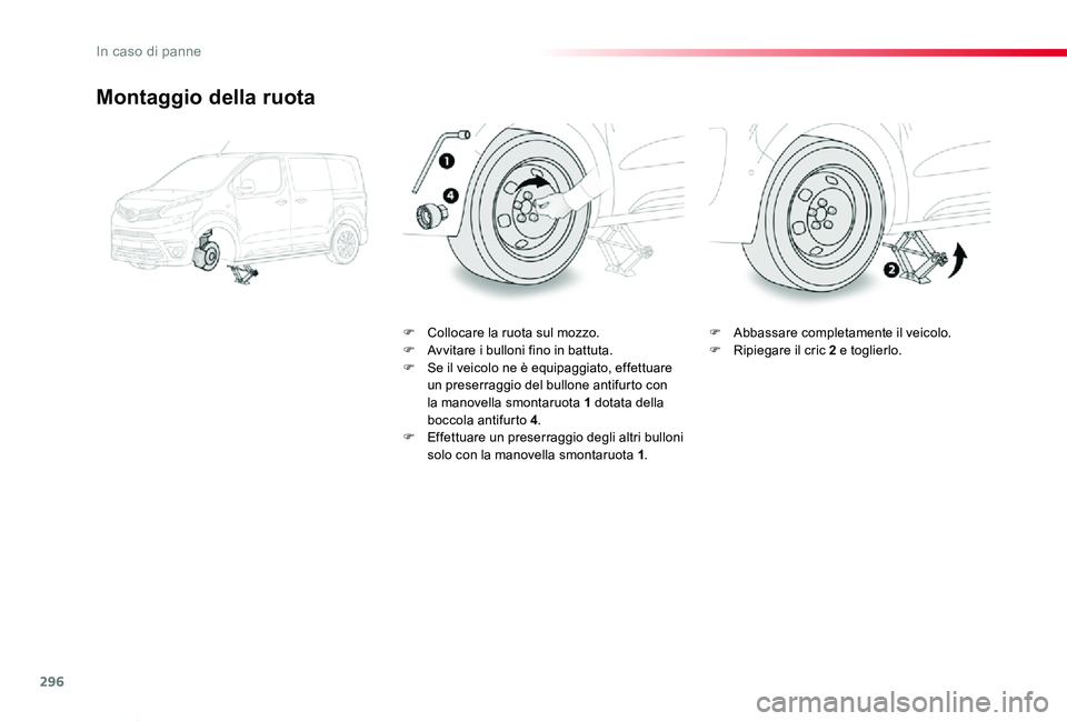 TOYOTA PROACE VERSO 2020  Manuale duso (in Italian) 296
Proace_Verso_IT_Chap08_En-cas-de-panne_ed01-2019
Montaggio della ruota
F Collocare la ruota sul mozzo.F Avvitare i bulloni fino in battuta.F Se il veicolo ne è equipaggiato, effettuare un preserr