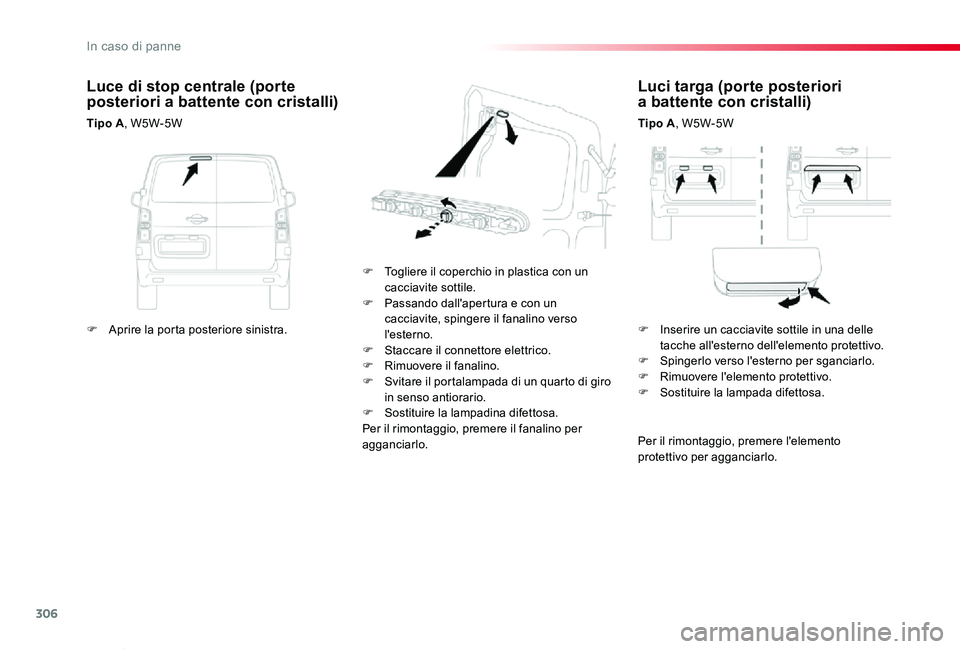 TOYOTA PROACE VERSO 2020  Manuale duso (in Italian) 306
Proace_Verso_IT_Chap08_En-cas-de-panne_ed01-2019
Luci targa (porte posteriori  a battente con cristalli)
Tipo A, W5W-5W
F Togliere il coperchio in plastica con un cacciavite sottile.F Passando dal