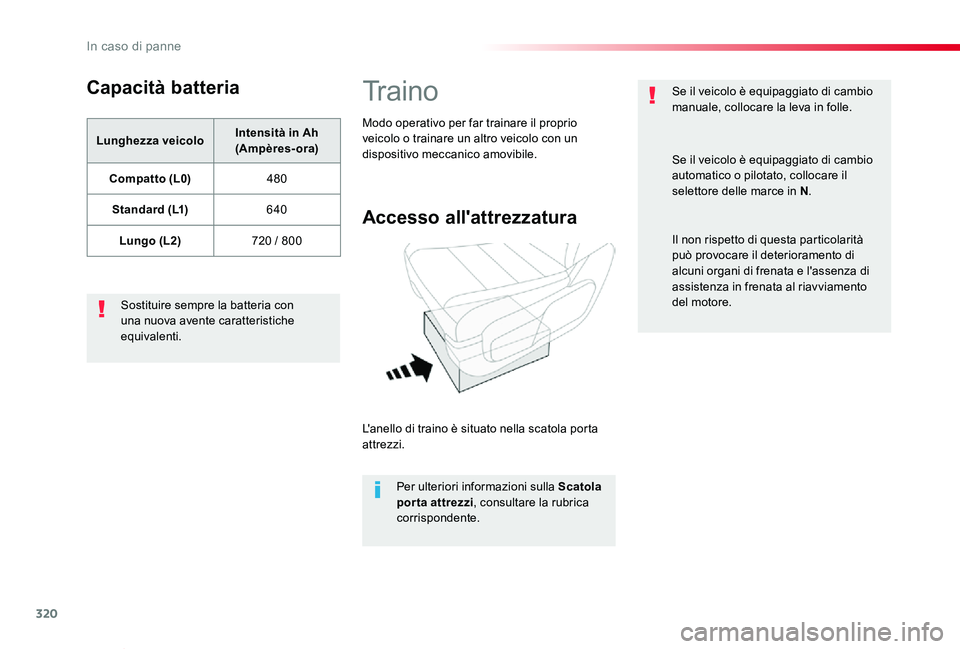 TOYOTA PROACE VERSO 2020  Manuale duso (in Italian) 320
Proace_Verso_IT_Chap08_En-cas-de-panne_ed01-2019
Capacità batteria
Lunghezza veicoloIntensità in Ah (Ampères-ora)
Compatto (L0)480
Standard (L1)640
Lungo (L2)720 / 800
Sostituire sempre la batt