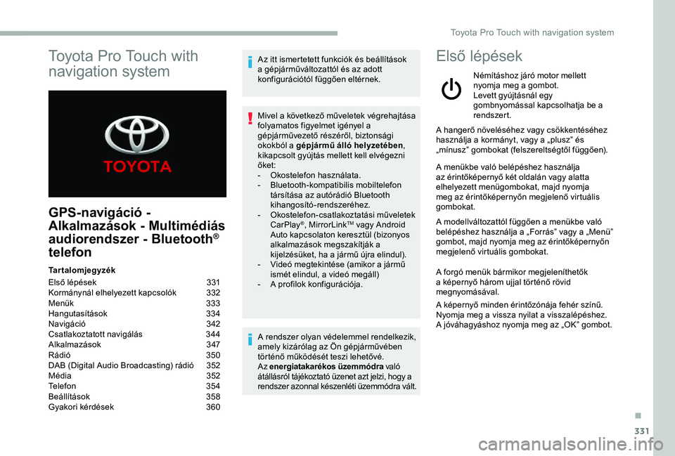 TOYOTA PROACE VERSO 2020 Manuale duso (in Italian) 331
GPS-navigáció -
Alkalmazások - Multimédiás
audiorendszer - Bluetooth®
telefon
Tartalomjegyzék
Első lépések 331Kormánynál elhelyezett kapcsolók 332Menük 333Hangutasítások 334Na TOYOTA PROACE VERSO 2020 Manuale duso (in Italian) 331
GPS-navigáció -
Alkalmazások - Multimédiás
audiorendszer - Bluetooth®
telefon
Tartalomjegyzék
Első lépések 331Kormánynál elhelyezett kapcsolók 332Menük 333Hangutasítások 334Na