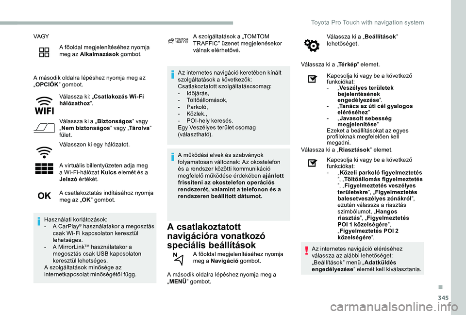 TOYOTA PROACE VERSO 2020 Manuale duso (in Italian) 345
VAGY
A főoldal megjelenítéséhez nyomja meg az Alkalmazások gombot.
A második oldalra lépéshez nyomja meg az „OPCIÓK” gombot.
Válassza ki: „Csatlakozás Wi- Fi hálózathoz”.
Vál TOYOTA PROACE VERSO 2020 Manuale duso (in Italian) 345
VAGY
A főoldal megjelenítéséhez nyomja meg az Alkalmazások gombot.
A második oldalra lépéshez nyomja meg az „OPCIÓK” gombot.
Válassza ki: „Csatlakozás Wi- Fi hálózathoz”.
Vál