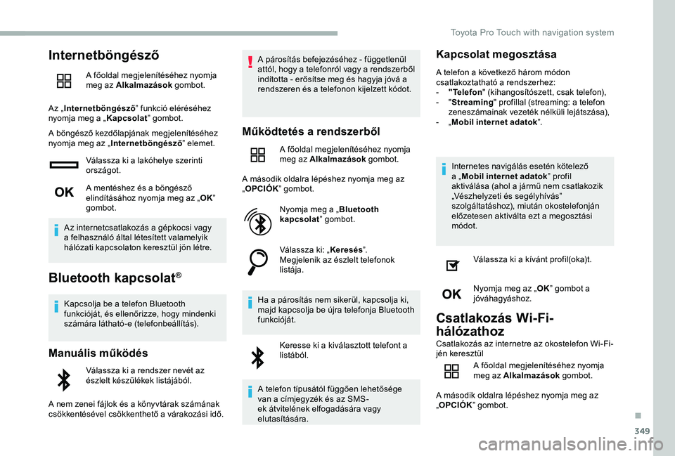 TOYOTA PROACE VERSO 2020 Manuale duso (in Italian) 349
Internetböngésző
A főoldal megjelenítéséhez nyomja meg az Alkalmazások gombot.
Az „Internetböngésző” funkció eléréséhez nyomja meg a „Kapcsolat” gombot.
A böngésző kezdő TOYOTA PROACE VERSO 2020 Manuale duso (in Italian) 349
Internetböngésző
A főoldal megjelenítéséhez nyomja meg az Alkalmazások gombot.
Az „Internetböngésző” funkció eléréséhez nyomja meg a „Kapcsolat” gombot.
A böngésző kezdő