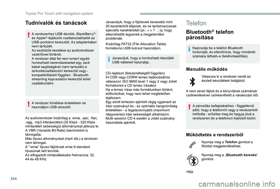 TOYOTA PROACE VERSO 2020 Manuale duso (in Italian) 354
Tudnivalók és tanácsok
A rendszerhez USB-tárolók, BlackBerry®- és Apple®-lejátszók csatlakoztathatók az USB-portokon keresztül. Az adapterkábel nem tartozék.Az eszközök kezelése a TOYOTA PROACE VERSO 2020 Manuale duso (in Italian) 354
Tudnivalók és tanácsok
A rendszerhez USB-tárolók, BlackBerry®- és Apple®-lejátszók csatlakoztathatók az USB-portokon keresztül. Az adapterkábel nem tartozék.Az eszközök kezelése a
