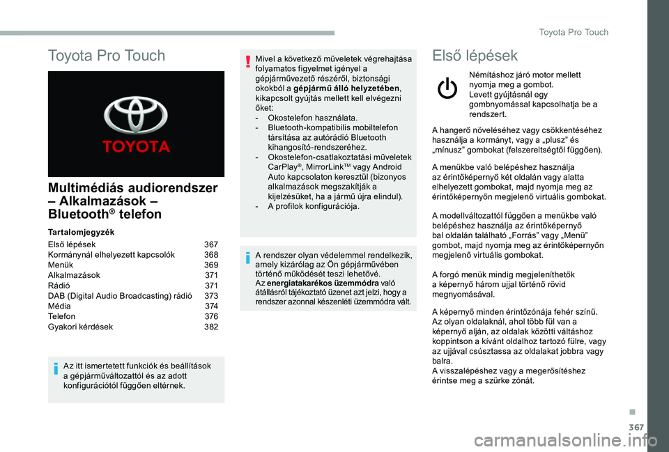 TOYOTA PROACE VERSO 2020 Manuale duso (in Italian) 367
Multimédiás audiorendszer
– Alkalmazások –
Bluetooth® telefon
Tartalomjegyzék
Első lépések 367Kormánynál elhelyezett kapcsolók 368Menük 369Alkalmazások 371R ádi ó 371DAB (D TOYOTA PROACE VERSO 2020 Manuale duso (in Italian) 367
Multimédiás audiorendszer
– Alkalmazások –
Bluetooth® telefon
Tartalomjegyzék
Első lépések 367Kormánynál elhelyezett kapcsolók 368Menük 369Alkalmazások 371R ádi ó 371DAB (D