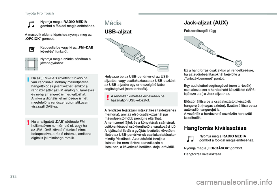 TOYOTA PROACE VERSO 2020 Manuale duso (in Italian) 374
Nyomja meg a RADIO MEDIA gombot a főoldal megjelenítéséhez.
A második oldalra lépéshez nyomja meg az „OPCIÓK” gombot.
Kapcsolja be vagy ki az „FM – DAB követés” funkciót.
Nyom TOYOTA PROACE VERSO 2020 Manuale duso (in Italian) 374
Nyomja meg a RADIO MEDIA gombot a főoldal megjelenítéséhez.
A második oldalra lépéshez nyomja meg az „OPCIÓK” gombot.
Kapcsolja be vagy ki az „FM – DAB követés” funkciót.
Nyom