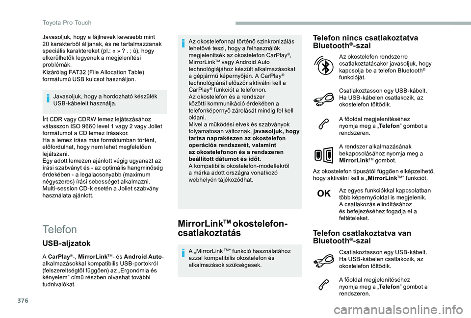 TOYOTA PROACE VERSO 2020 Manuale duso (in Italian) 376
Javasoljuk, hogy a fájlnevek kevesebb mint 20 karakterből álljanak, és ne tartalmazzanak speciális karaktereket (pl.: « » ? . ; ù), hogy elkerülhetők legyenek a megjelenítési problém TOYOTA PROACE VERSO 2020 Manuale duso (in Italian) 376
Javasoljuk, hogy a fájlnevek kevesebb mint 20 karakterből álljanak, és ne tartalmazzanak speciális karaktereket (pl.: « » ? . ; ù), hogy elkerülhetők legyenek a megjelenítési problém