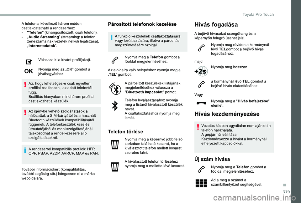 TOYOTA PROACE VERSO 2020 Manuale duso (in Italian) 379
A telefon a következő három módon csatlakoztatható a rendszerhez:- "Telefon" (kihangosítószett, csak telefon),- „Audio Streaming” (streaming: a telefon zeneszámainak vezeték n TOYOTA PROACE VERSO 2020 Manuale duso (in Italian) 379
A telefon a következő három módon csatlakoztatható a rendszerhez:- "Telefon" (kihangosítószett, csak telefon),- „Audio Streaming” (streaming: a telefon zeneszámainak vezeték n