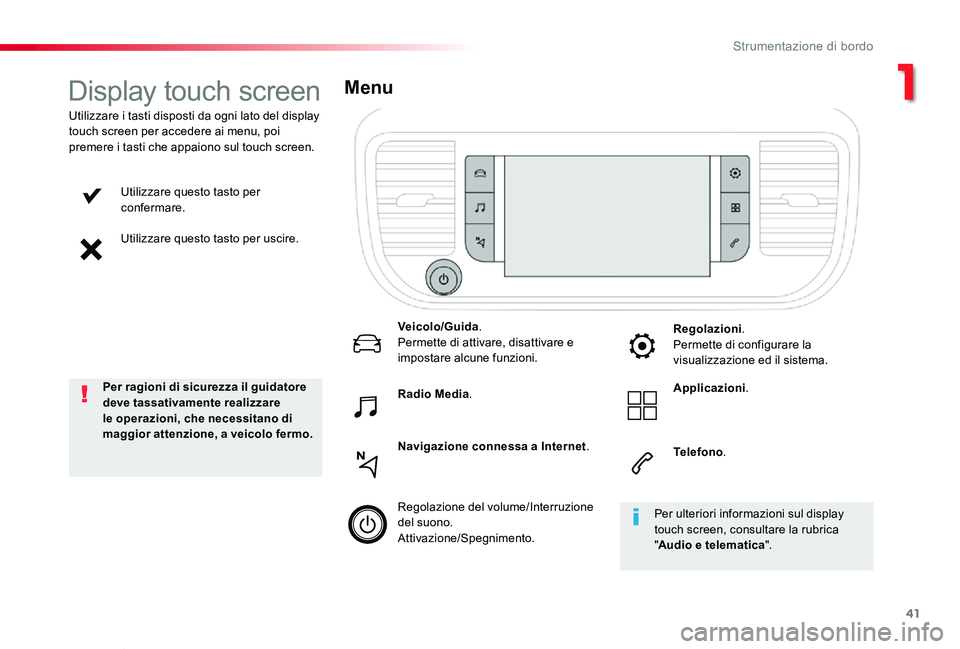 TOYOTA PROACE VERSO 2020  Manuale duso (in Italian) 41
Proace_Verso_IT_Chap01_instruments-de-bord_ed01-2019
Utilizzare questo tasto per confermare.
Utilizzare questo tasto per uscire.
Utilizzare i tasti disposti da ogni lato del display touch screen pe