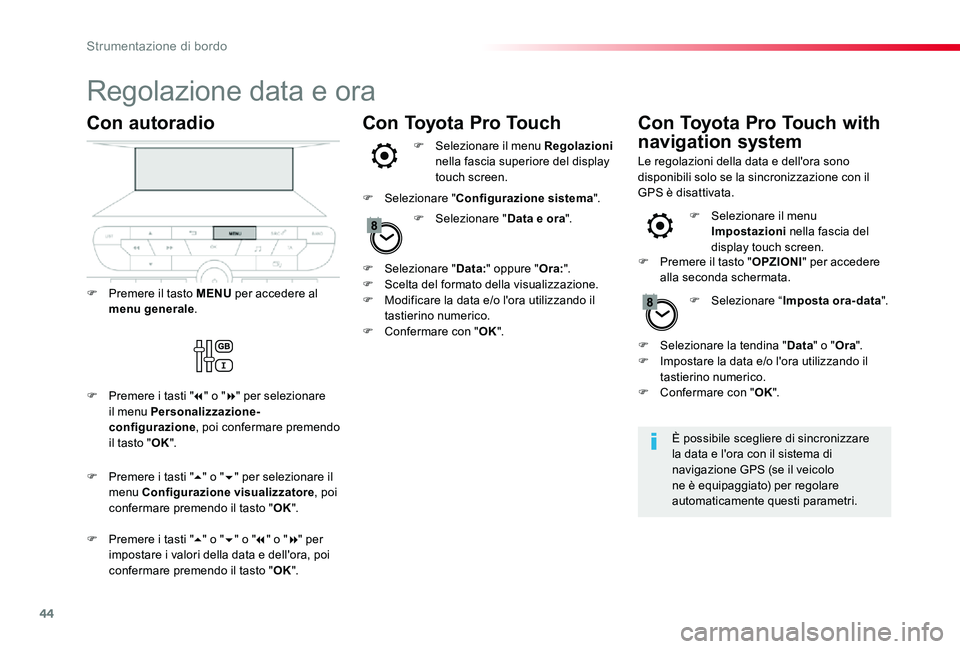 TOYOTA PROACE VERSO 2020 Manuale duso (in Italian) 44
Regolazione data e ora
È possibile scegliere di sincronizzare la data e l'ora con il sistema di navigazione GPS (se il veicolo ne è equipaggiato) per regolare automaticamente questi parametri TOYOTA PROACE VERSO 2020 Manuale duso (in Italian) 44
Regolazione data e ora
È possibile scegliere di sincronizzare la data e l'ora con il sistema di navigazione GPS (se il veicolo ne è equipaggiato) per regolare automaticamente questi parametri