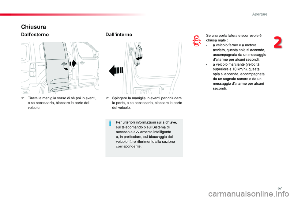 TOYOTA PROACE VERSO 2020  Manuale duso (in Italian) 67
Proace_Verso_IT_Chap02_ouvertures_ed01-2019
Se una porta laterale scorrevole è chiusa male :- a veicolo fermo e a motore avviato, questa spia si accende, accompagnata da un messaggio d’allarme p