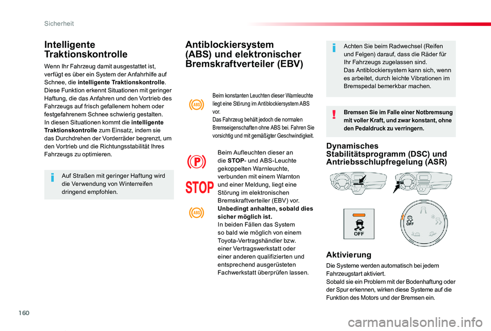 TOYOTA PROACE VERSO 2020  Betriebsanleitungen (in German) 160
Proace_Verso_de_Chap05_securite_ed2019_V02
Antiblockiersystem 
(ABS) und elektronischer 
Bremskraftverteiler (EBV)
Bremsen Sie im Falle einer Notbremsung mit voller Kraft, und zwar konstant, ohne 