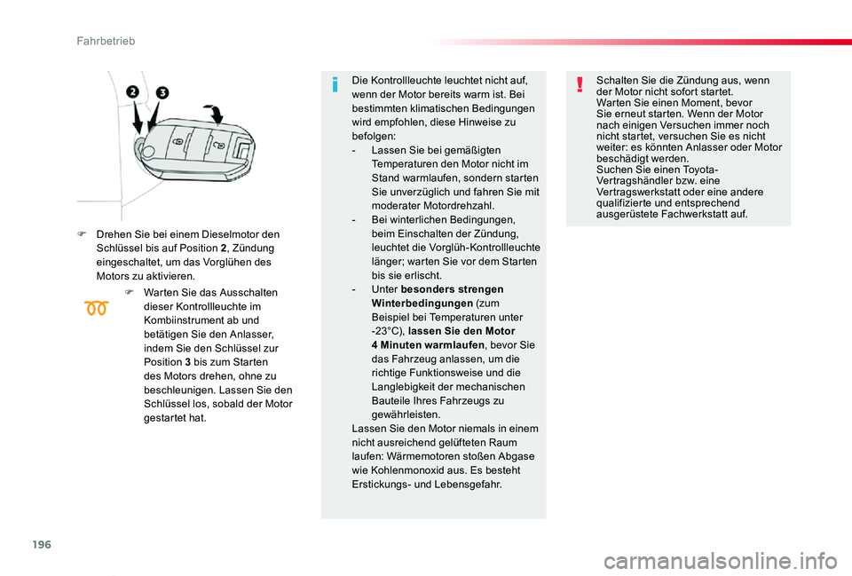 TOYOTA PROACE VERSO 2020 Betriebsanleitungen (in German) 196
Proace_Verso_de_Chap06_conduite_ed2019_V02
F Drehen Sie bei einem Dieselmotor den Schlüssel bis auf Position 2, Zündung eingeschaltet, um das Vorglühen des Motors zu aktivieren.
F Warten Sie da TOYOTA PROACE VERSO 2020 Betriebsanleitungen (in German) 196
Proace_Verso_de_Chap06_conduite_ed2019_V02
F Drehen Sie bei einem Dieselmotor den Schlüssel bis auf Position 2, Zündung eingeschaltet, um das Vorglühen des Motors zu aktivieren.
F Warten Sie da