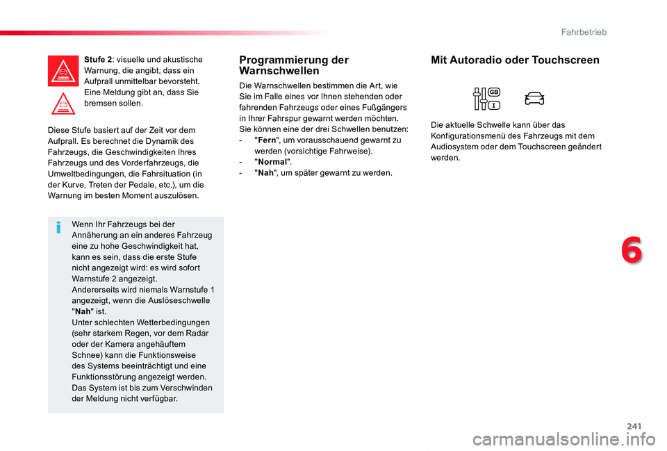 TOYOTA PROACE VERSO 2020  Betriebsanleitungen (in German) 241
Proace_Verso_de_Chap06_conduite_ed2019_V02
Diese Stufe basiert auf der Zeit vor dem Aufprall. Es berechnet die Dynamik des Fahrzeugs, die Geschwindigkeiten Ihres Fahrzeugs und des Vorderfahrzeugs,