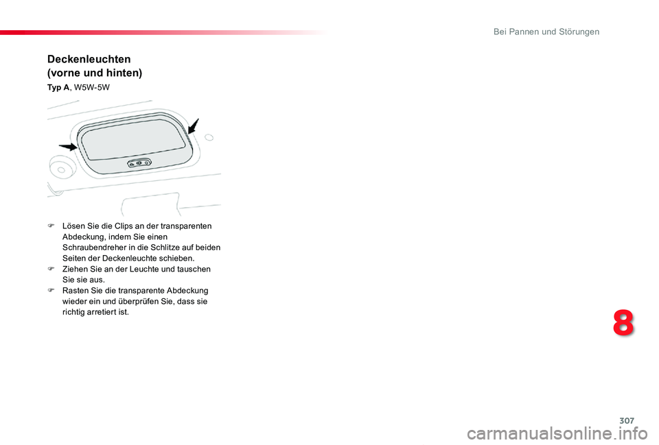 TOYOTA PROACE VERSO 2020  Betriebsanleitungen (in German) 307
Proace_Verso_de_Chap08_En-cas-de-panne_ed2019_V02
Deckenleuchten
(vorne und hinten)
Ty p  A, W5W-5W
F Lösen Sie die Clips an der transparenten Abdeckung, indem Sie einen Schraubendreher in die Sc
